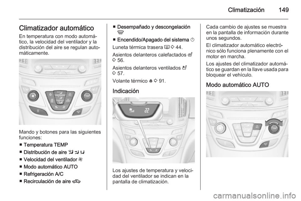 OPEL INSIGNIA 2014.5 Manual de Instrucciones (in Spanish) Climatización149Climatizador automático
En temperatura con modo automá‐
tico, la velocidad del ventilador y la
distribución del aire se regulan auto‐
máticamente.
Mando y botones para las sig OPEL INSIGNIA 2014.5 Manual de Instrucciones (in Spanish) Climatización149Climatizador automático
En temperatura con modo automá‐
tico, la velocidad del ventilador y la
distribución del aire se regulan auto‐
máticamente.
Mando y botones para las sig