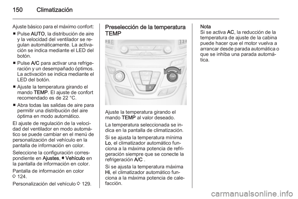 OPEL INSIGNIA 2014.5 Manual de Instrucciones (in Spanish) 150Climatización
Ajuste básico para el máximo confort:■ Pulse AUTO, la distribución de aire
y la velocidad del ventilador se re‐
gulan automáticamente. La activa‐
ción se indica mediante OPEL INSIGNIA 2014.5 Manual de Instrucciones (in Spanish) 150Climatización
Ajuste básico para el máximo confort:■ Pulse AUTO, la distribución de aire
y la velocidad del ventilador se re‐
gulan automáticamente. La activa‐
ción se indica mediante