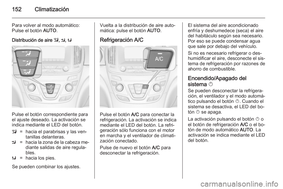 OPEL INSIGNIA 2014.5 Manual de Instrucciones (in Spanish) 152Climatización
Para volver al modo automático:
Pulse el botón AUTO.
Distribución de aire l, M , K
Pulse el botón correspondiente para
el ajuste deseado. La activación se indica mediante el L OPEL INSIGNIA 2014.5 Manual de Instrucciones (in Spanish) 152Climatización
Para volver al modo automático:
Pulse el botón AUTO.
Distribución de aire l, M , K
Pulse el botón correspondiente para
el ajuste deseado. La activación se indica mediante el L