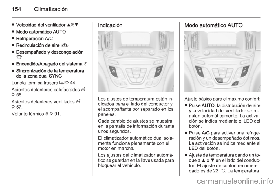 OPEL INSIGNIA 2014.5 Manual de Instrucciones (in Spanish) 154Climatización
■Velocidad del ventilador R ZS
■ Modo automático AUTO
■ Refrigeración A/C
■ Recirculación de aire 4
■ Desempañado y descongelación
V
■ Encendido/Apagado del sist OPEL INSIGNIA 2014.5 Manual de Instrucciones (in Spanish) 154Climatización
■Velocidad del ventilador R ZS
■ Modo automático AUTO
■ Refrigeración A/C
■ Recirculación de aire 4
■ Desempañado y descongelación
V
■ Encendido/Apagado del sist