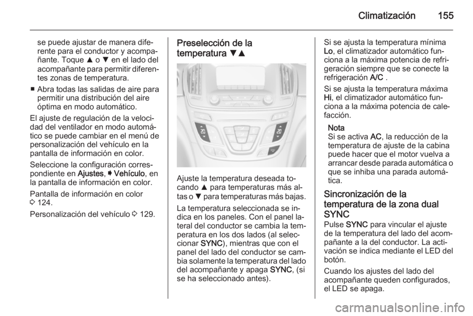 OPEL INSIGNIA 2014.5 Manual de Instrucciones (in Spanish) Climatización155
se puede ajustar de manera dife‐
rente para el conductor y acompa‐
ñante. Toque R o S en el lado del
acompañante para permitir diferen‐
tes zonas de temperatura.
■ Abra t OPEL INSIGNIA 2014.5 Manual de Instrucciones (in Spanish) Climatización155
se puede ajustar de manera dife‐
rente para el conductor y acompa‐
ñante. Toque R o S en el lado del
acompañante para permitir diferen‐
tes zonas de temperatura.
■ Abra t