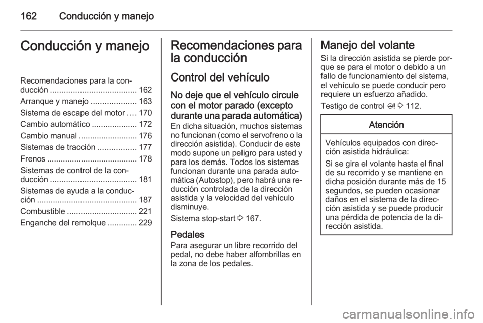 OPEL INSIGNIA 2014.5 Manual de Instrucciones (in Spanish) 162Conducción y manejoConducción y manejoRecomendaciones para la con‐
ducción ...................................... 162
Arranque y manejo ....................163
Sistema de escape del motor .... OPEL INSIGNIA 2014.5 Manual de Instrucciones (in Spanish) 162Conducción y manejoConducción y manejoRecomendaciones para la con‐
ducción ...................................... 162
Arranque y manejo ....................163
Sistema de escape del motor ....