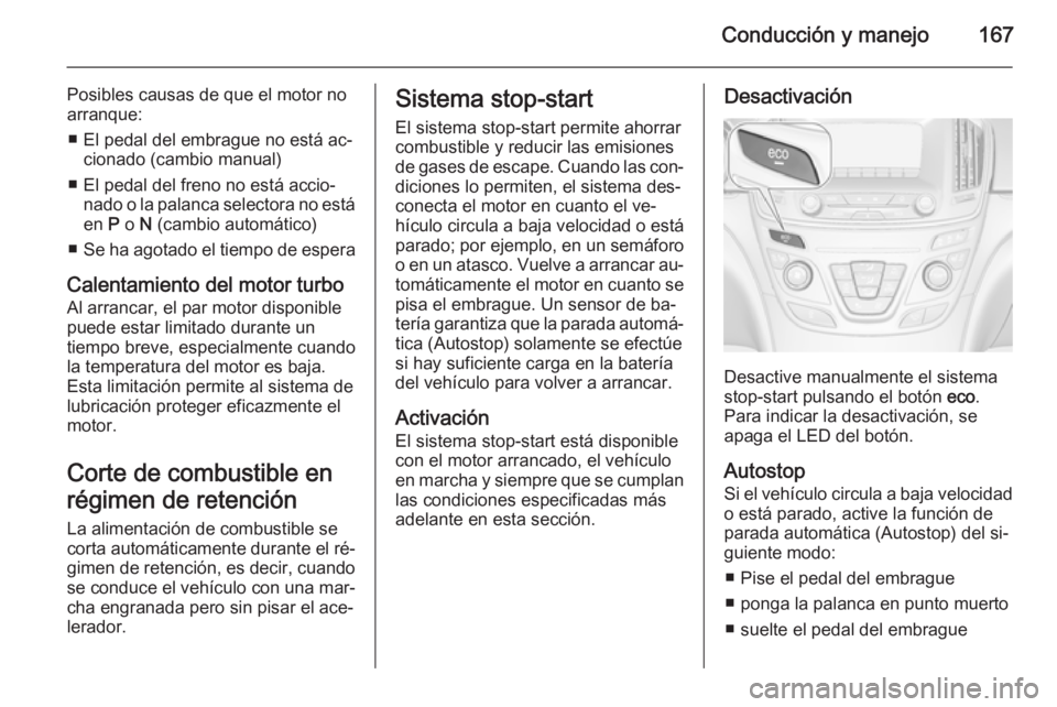 OPEL INSIGNIA 2014.5 Manual de Instrucciones (in Spanish) Conducción y manejo167
Posibles causas de que el motor no
arranque:
■ El pedal del embrague no está ac‐ cionado (cambio manual)
■ El pedal del freno no está accio‐ nado o la palanca selecto OPEL INSIGNIA 2014.5 Manual de Instrucciones (in Spanish) Conducción y manejo167
Posibles causas de que el motor no
arranque:
■ El pedal del embrague no está ac‐ cionado (cambio manual)
■ El pedal del freno no está accio‐ nado o la palanca selecto