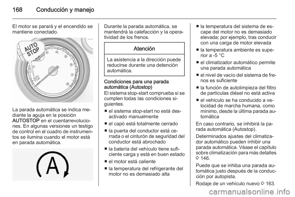 OPEL INSIGNIA 2014.5 Manual de Instrucciones (in Spanish) 168Conducción y manejo
El motor se parará y el encendido semantiene conectado.
La parada automática se indica me‐
diante la aguja en la posición
AUTOSTOP en el cuentarrevolucio‐
nes. En algun OPEL INSIGNIA 2014.5 Manual de Instrucciones (in Spanish) 168Conducción y manejo
El motor se parará y el encendido semantiene conectado.
La parada automática se indica me‐
diante la aguja en la posición
AUTOSTOP en el cuentarrevolucio‐
nes. En algun