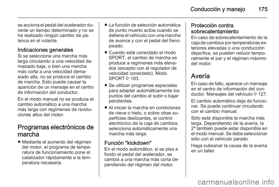 OPEL INSIGNIA 2014.5 Manual de Instrucciones (in Spanish) Conducción y manejo175
se acciona el pedal del acelerador du‐rante un tiempo determinado y no seha realizado ningún cambio de pa‐
lanca en el volante.
Indicaciones generales
Si se selecciona una OPEL INSIGNIA 2014.5 Manual de Instrucciones (in Spanish) Conducción y manejo175
se acciona el pedal del acelerador du‐rante un tiempo determinado y no seha realizado ningún cambio de pa‐
lanca en el volante.
Indicaciones generales
Si se selecciona una