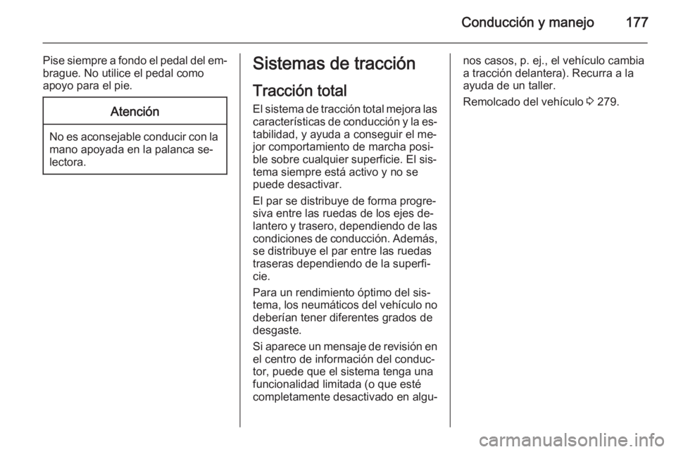OPEL INSIGNIA 2014.5 Manual de Instrucciones (in Spanish) Conducción y manejo177
Pise siempre a fondo el pedal del em‐
brague. No utilice el pedal como
apoyo para el pie.Atención
No es aconsejable conducir con la mano apoyada en la palanca se‐
lectora. OPEL INSIGNIA 2014.5 Manual de Instrucciones (in Spanish) Conducción y manejo177
Pise siempre a fondo el pedal del em‐
brague. No utilice el pedal como
apoyo para el pie.Atención
No es aconsejable conducir con la mano apoyada en la palanca se‐
lectora.