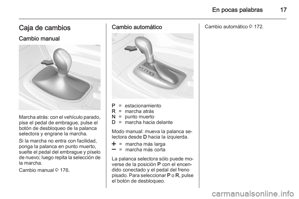 OPEL INSIGNIA 2014.5 Manual de Instrucciones (in Spanish) En pocas palabras17Caja de cambiosCambio manual
Marcha atrás: con el vehículo parado,pise el pedal de embrague, pulse el
botón de desbloqueo de la palanca
selectora y engrane la marcha.
Si la march OPEL INSIGNIA 2014.5 Manual de Instrucciones (in Spanish) En pocas palabras17Caja de cambiosCambio manual
Marcha atrás: con el vehículo parado,pise el pedal de embrague, pulse el
botón de desbloqueo de la palanca
selectora y engrane la marcha.
Si la march
