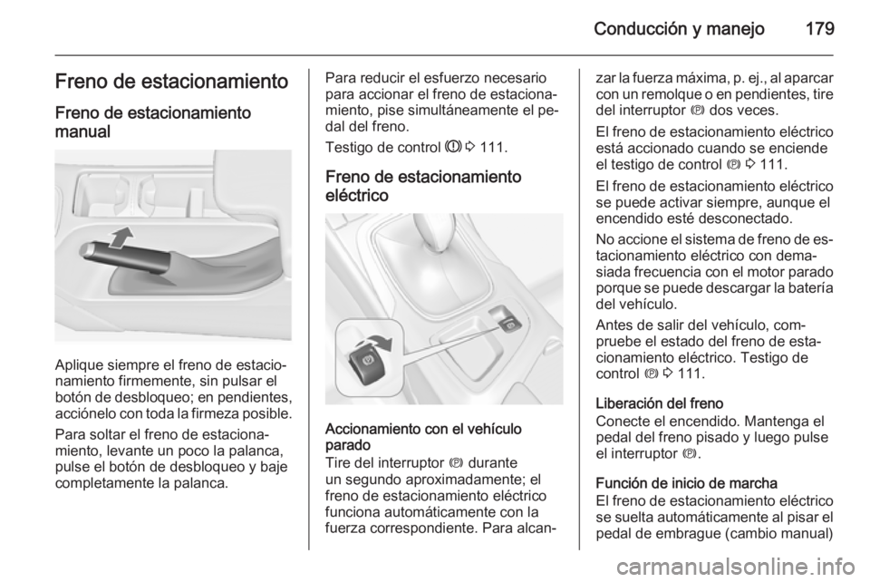 OPEL INSIGNIA 2014.5 Manual de Instrucciones (in Spanish) Conducción y manejo179Freno de estacionamientoFreno de estacionamientomanual
Aplique siempre el freno de estacio‐
namiento firmemente, sin pulsar el
botón de desbloqueo; en pendientes, acciónelo OPEL INSIGNIA 2014.5 Manual de Instrucciones (in Spanish) Conducción y manejo179Freno de estacionamientoFreno de estacionamientomanual
Aplique siempre el freno de estacio‐
namiento firmemente, sin pulsar el
botón de desbloqueo; en pendientes, acciónelo