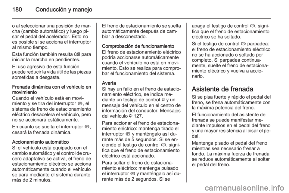 OPEL INSIGNIA 2014.5 Manual de Instrucciones (in Spanish) 180Conducción y manejo
o al seleccionar una posición de mar‐cha (cambio automático) y luego pi‐
sar el pedal del acelerador. Esto no es posible si se acciona el interruptor
al mismo tiempo.
Est OPEL INSIGNIA 2014.5 Manual de Instrucciones (in Spanish) 180Conducción y manejo
o al seleccionar una posición de mar‐cha (cambio automático) y luego pi‐
sar el pedal del acelerador. Esto no es posible si se acciona el interruptor
al mismo tiempo.
Est