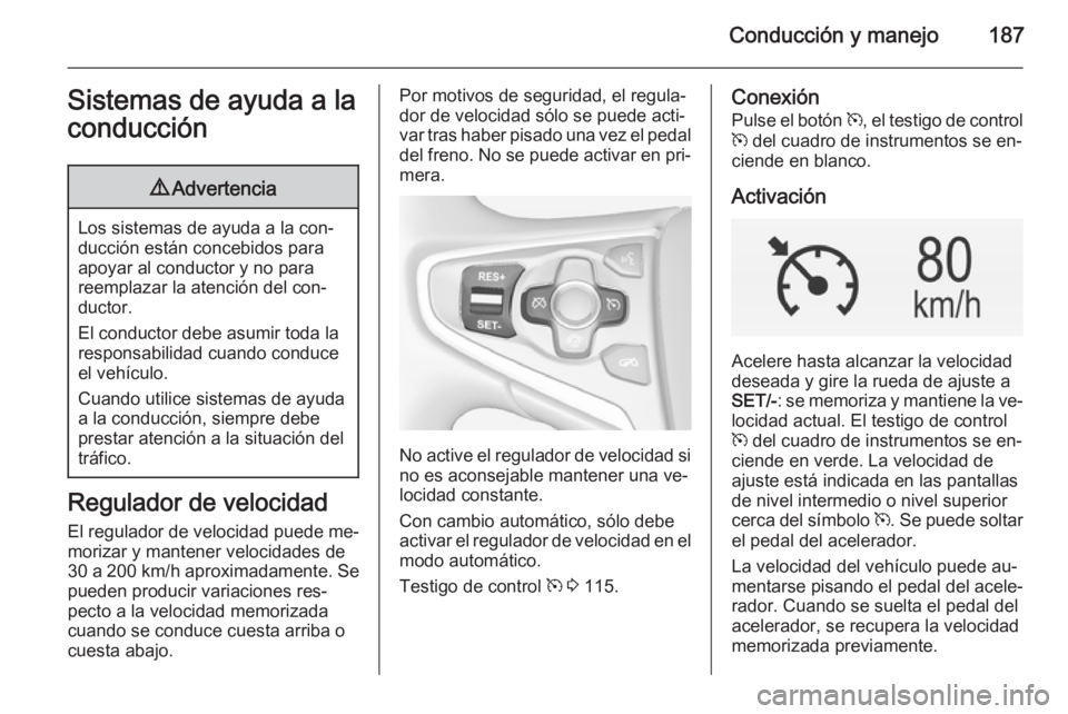OPEL INSIGNIA 2014.5 Manual de Instrucciones (in Spanish) Conducción y manejo187Sistemas de ayuda a la
conducción9 Advertencia
Los sistemas de ayuda a la con‐
ducción están concebidos para
apoyar al conductor y no para
reemplazar la atención del con OPEL INSIGNIA 2014.5 Manual de Instrucciones (in Spanish) Conducción y manejo187Sistemas de ayuda a la
conducción9 Advertencia
Los sistemas de ayuda a la con‐
ducción están concebidos para
apoyar al conductor y no para
reemplazar la atención del con