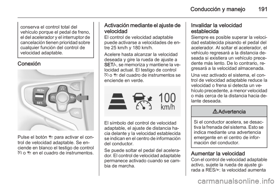 OPEL INSIGNIA 2014.5 Manual de Instrucciones (in Spanish) Conducción y manejo191conserva el control total del
vehículo porque el pedal de freno,
el del acelerador y el interruptor de
cancelación tienen prioridad sobre cualquier función del control de
vel OPEL INSIGNIA 2014.5 Manual de Instrucciones (in Spanish) Conducción y manejo191conserva el control total del
vehículo porque el pedal de freno,
el del acelerador y el interruptor de
cancelación tienen prioridad sobre cualquier función del control de
vel