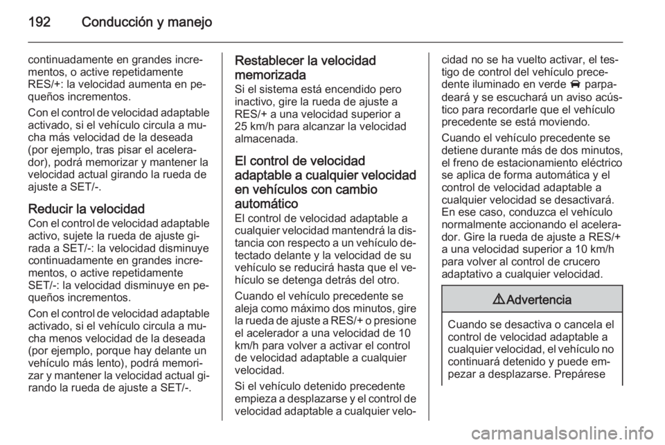 OPEL INSIGNIA 2014.5 Manual de Instrucciones (in Spanish) 192Conducción y manejo
continuadamente en grandes incre‐mentos, o active repetidamente
RES/+: la velocidad aumenta en pe‐
queños incrementos.
Con el control de velocidad adaptable activado, si e OPEL INSIGNIA 2014.5 Manual de Instrucciones (in Spanish) 192Conducción y manejo
continuadamente en grandes incre‐mentos, o active repetidamente
RES/+: la velocidad aumenta en pe‐
queños incrementos.
Con el control de velocidad adaptable activado, si e