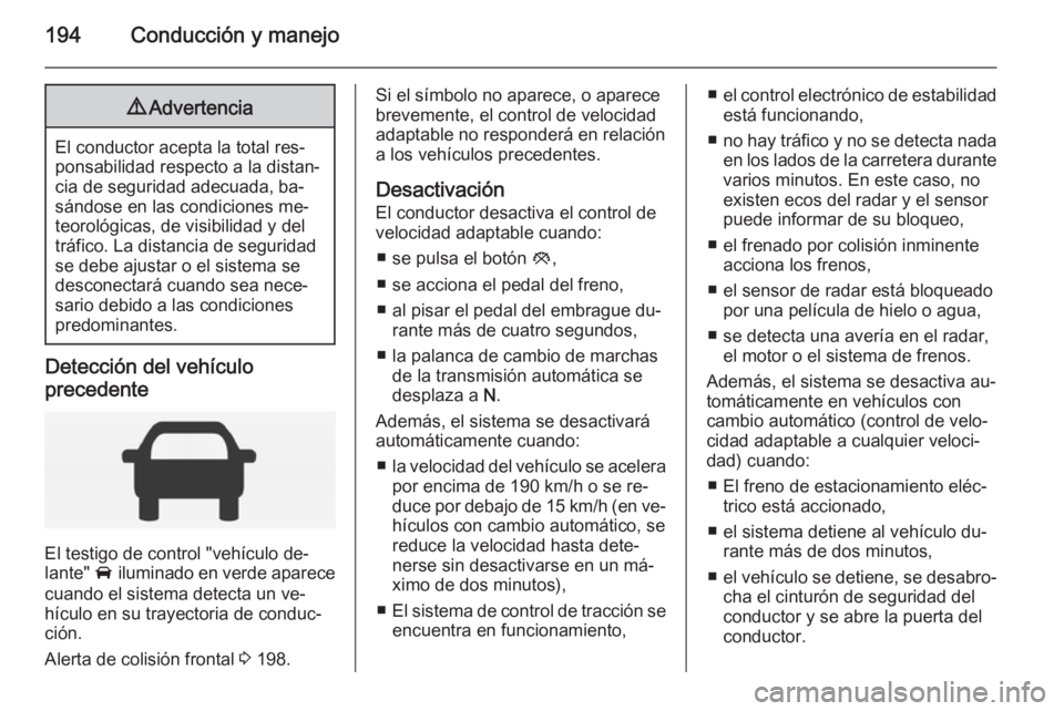 OPEL INSIGNIA 2014.5 Manual de Instrucciones (in Spanish) 194Conducción y manejo9Advertencia
El conductor acepta la total res‐
ponsabilidad respecto a la distan‐
cia de seguridad adecuada, ba‐
sándose en las condiciones me‐
teorológicas, de visibi OPEL INSIGNIA 2014.5 Manual de Instrucciones (in Spanish) 194Conducción y manejo9Advertencia
El conductor acepta la total res‐
ponsabilidad respecto a la distan‐
cia de seguridad adecuada, ba‐
sándose en las condiciones me‐
teorológicas, de visibi