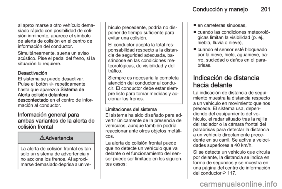OPEL INSIGNIA 2014.5 Manual de Instrucciones (in Spanish) Conducción y manejo201
al aproximarse a otro vehículo dema‐siado rápido con posibilidad de coli‐
sión inminente, aparece el símbolo
de alerta de colisión en el centro de
información del con OPEL INSIGNIA 2014.5 Manual de Instrucciones (in Spanish) Conducción y manejo201
al aproximarse a otro vehículo dema‐siado rápido con posibilidad de coli‐
sión inminente, aparece el símbolo
de alerta de colisión en el centro de
información del con