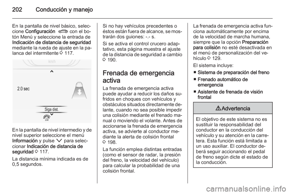 OPEL INSIGNIA 2014.5 Manual de Instrucciones (in Spanish) 202Conducción y manejo
En la pantalla de nivel básico, selec‐
cione Configuración X con el bo‐
tón Menú y seleccione la entrada de Indicación de distancia de seguridad
mediante la rueda OPEL INSIGNIA 2014.5 Manual de Instrucciones (in Spanish) 202Conducción y manejo
En la pantalla de nivel básico, selec‐
cione Configuración X con el bo‐
tón Menú y seleccione la entrada de Indicación de distancia de seguridad
mediante la rueda