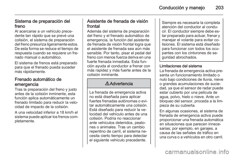 OPEL INSIGNIA 2014.5 Manual de Instrucciones (in Spanish) Conducción y manejo203
Sistema de preparación del
freno Al acercarse a un vehículo prece‐
dente tan rápido que se prevé una
colisión, el sistema de preparación
del freno presuriza ligeramente OPEL INSIGNIA 2014.5 Manual de Instrucciones (in Spanish) Conducción y manejo203
Sistema de preparación del
freno Al acercarse a un vehículo prece‐
dente tan rápido que se prevé una
colisión, el sistema de preparación
del freno presuriza ligeramente