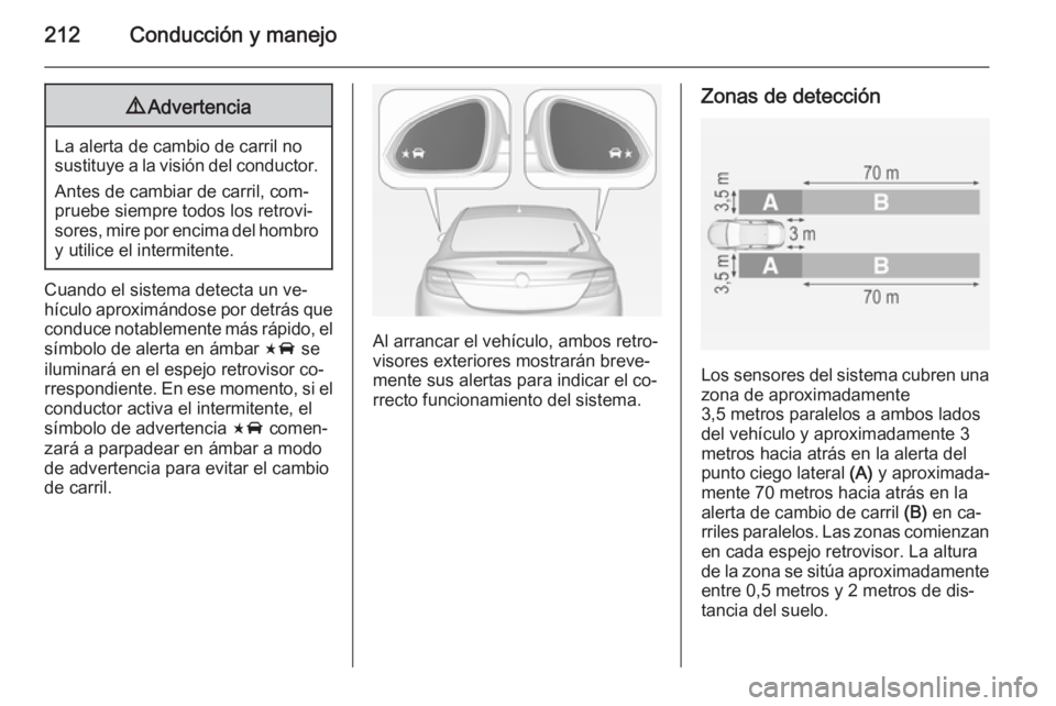 OPEL INSIGNIA 2014.5 Manual de Instrucciones (in Spanish) 212Conducción y manejo9Advertencia
La alerta de cambio de carril no
sustituye a la visión del conductor.
Antes de cambiar de carril, com‐
pruebe siempre todos los retrovi‐
sores, mire por encima OPEL INSIGNIA 2014.5 Manual de Instrucciones (in Spanish) 212Conducción y manejo9Advertencia
La alerta de cambio de carril no
sustituye a la visión del conductor.
Antes de cambiar de carril, com‐
pruebe siempre todos los retrovi‐
sores, mire por encima