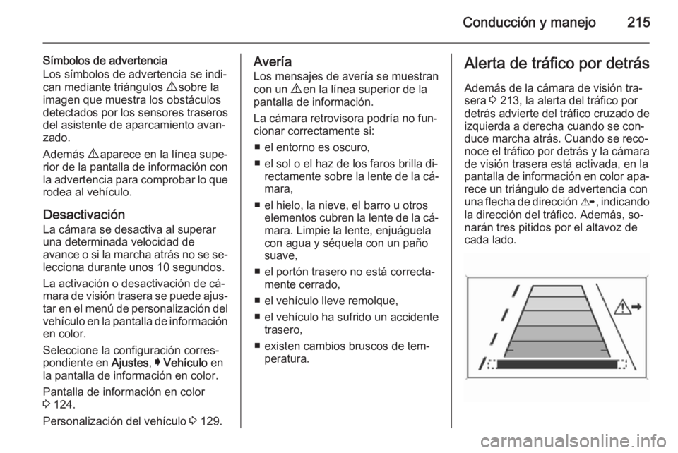 OPEL INSIGNIA 2014.5 Manual de Instrucciones (in Spanish) Conducción y manejo215
Símbolos de advertencia
Los símbolos de advertencia se indi‐ can mediante triángulos 9 sobre la
imagen que muestra los obstáculos
detectados por los sensores traseros de OPEL INSIGNIA 2014.5 Manual de Instrucciones (in Spanish) Conducción y manejo215
Símbolos de advertencia
Los símbolos de advertencia se indi‐ can mediante triángulos 9 sobre la
imagen que muestra los obstáculos
detectados por los sensores traseros de