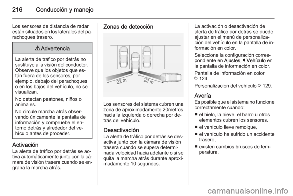 OPEL INSIGNIA 2014.5 Manual de Instrucciones (in Spanish) 216Conducción y manejo
Los sensores de distancia de radar
están situados en los laterales del pa‐
rachoques trasero.9 Advertencia
La alerta de tráfico por detrás no
sustituye a la visión del co OPEL INSIGNIA 2014.5 Manual de Instrucciones (in Spanish) 216Conducción y manejo
Los sensores de distancia de radar
están situados en los laterales del pa‐
rachoques trasero.9 Advertencia
La alerta de tráfico por detrás no
sustituye a la visión del co