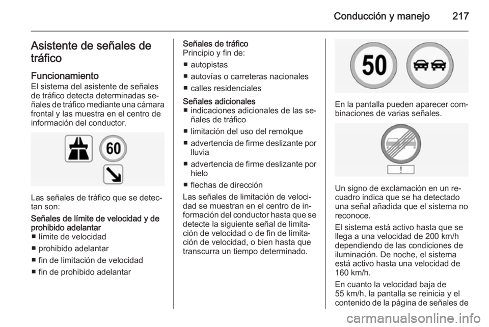 OPEL INSIGNIA 2014.5 Manual de Instrucciones (in Spanish) Conducción y manejo217Asistente de señales de
tráfico
Funcionamiento El sistema del asistente de señales
de tráfico detecta determinadas se‐
ñales de tráfico mediante una cámara
frontal y la OPEL INSIGNIA 2014.5 Manual de Instrucciones (in Spanish) Conducción y manejo217Asistente de señales de
tráfico
Funcionamiento El sistema del asistente de señales
de tráfico detecta determinadas se‐
ñales de tráfico mediante una cámara
frontal y la