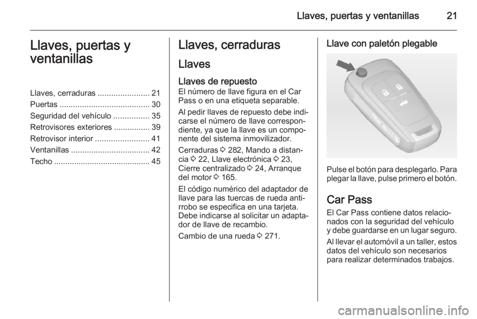 OPEL INSIGNIA 2014.5  Manual de Instrucciones (in Spanish) Llaves, puertas y ventanillas21Llaves, puertas y
ventanillasLlaves, cerraduras .......................21
Puertas ........................................ 30
Seguridad del vehículo ................35
