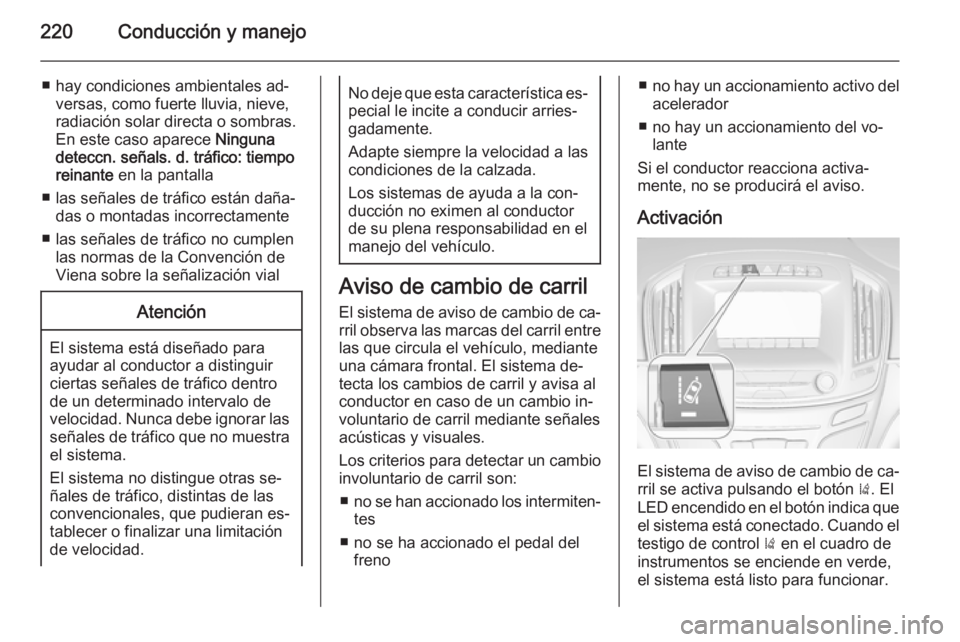 OPEL INSIGNIA 2014.5 Manual de Instrucciones (in Spanish) 220Conducción y manejo
■ hay condiciones ambientales ad‐versas, como fuerte lluvia, nieve,radiación solar directa o sombras.
En este caso aparece Ninguna
deteccn. señals. d. tráfico: tiempo
r OPEL INSIGNIA 2014.5 Manual de Instrucciones (in Spanish) 220Conducción y manejo
■ hay condiciones ambientales ad‐versas, como fuerte lluvia, nieve,radiación solar directa o sombras.
En este caso aparece Ninguna
deteccn. señals. d. tráfico: tiempo
r
