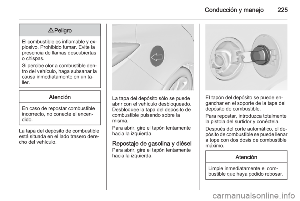 OPEL INSIGNIA 2014.5 Manual de Instrucciones (in Spanish) Conducción y manejo2259Peligro
El combustible es inflamable y ex‐
plosivo. Prohibido fumar. Evite la
presencia de llamas descubiertas
o chispas.
Si percibe olor a combustible den‐
tro del vehícu OPEL INSIGNIA 2014.5 Manual de Instrucciones (in Spanish) Conducción y manejo2259Peligro
El combustible es inflamable y ex‐
plosivo. Prohibido fumar. Evite la
presencia de llamas descubiertas
o chispas.
Si percibe olor a combustible den‐
tro del vehícu