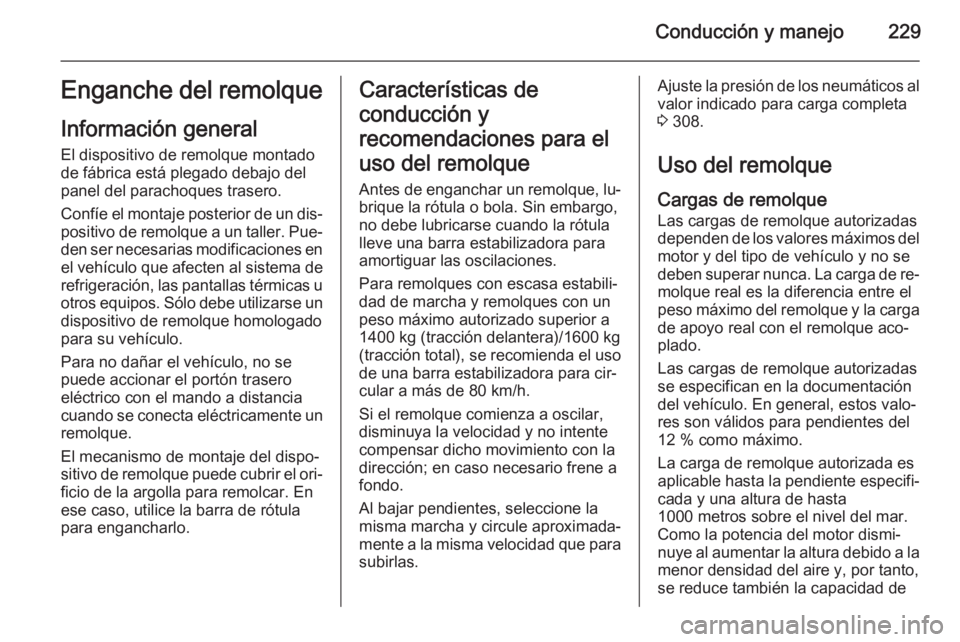OPEL INSIGNIA 2014.5 Manual de Instrucciones (in Spanish) Conducción y manejo229Enganche del remolque
Información general El dispositivo de remolque montado
de fábrica está plegado debajo del
panel del parachoques trasero.
Confíe el montaje posterior de OPEL INSIGNIA 2014.5 Manual de Instrucciones (in Spanish) Conducción y manejo229Enganche del remolque
Información general El dispositivo de remolque montado
de fábrica está plegado debajo del
panel del parachoques trasero.
Confíe el montaje posterior de
