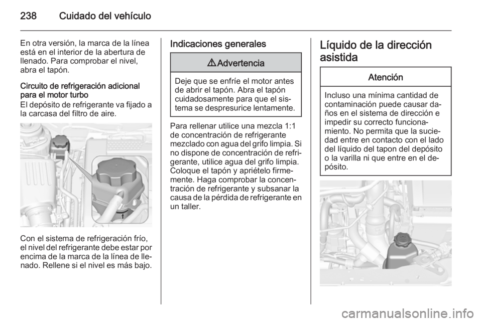 OPEL INSIGNIA 2014.5 Manual de Instrucciones (in Spanish) 238Cuidado del vehículo
En otra versión, la marca de la línea
está en el interior de la abertura de
llenado. Para comprobar el nivel,
abra el tapón.
Circuito de refrigeración adicional para el m OPEL INSIGNIA 2014.5 Manual de Instrucciones (in Spanish) 238Cuidado del vehículo
En otra versión, la marca de la línea
está en el interior de la abertura de
llenado. Para comprobar el nivel,
abra el tapón.
Circuito de refrigeración adicional para el m