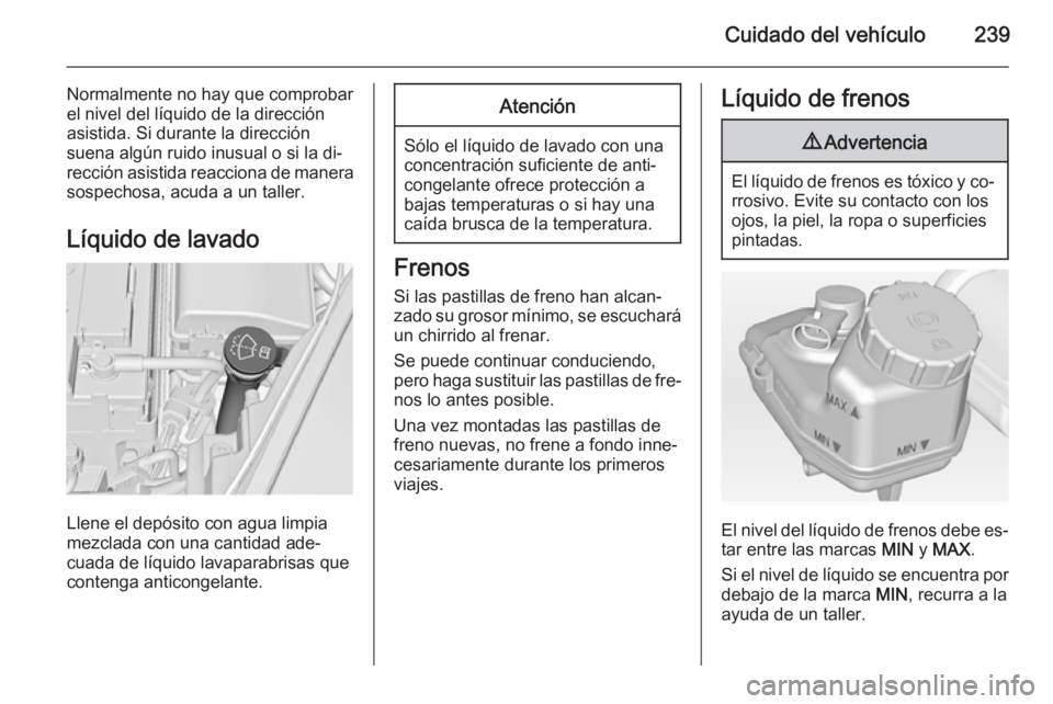 OPEL INSIGNIA 2014.5 Manual de Instrucciones (in Spanish) Cuidado del vehículo239
Normalmente no hay que comprobar
el nivel del líquido de la dirección
asistida. Si durante la dirección
suena algún ruido inusual o si la di‐
rección asistida reacciona OPEL INSIGNIA 2014.5 Manual de Instrucciones (in Spanish) Cuidado del vehículo239
Normalmente no hay que comprobar
el nivel del líquido de la dirección
asistida. Si durante la dirección
suena algún ruido inusual o si la di‐
rección asistida reacciona
