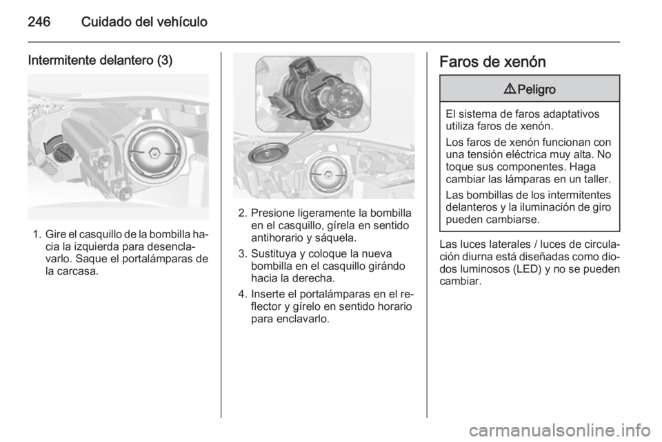 OPEL INSIGNIA 2014.5 Manual de Instrucciones (in Spanish) 246Cuidado del vehículo
Intermitente delantero (3)
1.Gire el casquillo de la bombilla ha‐
cia la izquierda para desencla‐
varlo. Saque el portalámparas de
la carcasa.
2. Presione ligeramente la OPEL INSIGNIA 2014.5 Manual de Instrucciones (in Spanish) 246Cuidado del vehículo
Intermitente delantero (3)
1.Gire el casquillo de la bombilla ha‐
cia la izquierda para desencla‐
varlo. Saque el portalámparas de
la carcasa.
2. Presione ligeramente la