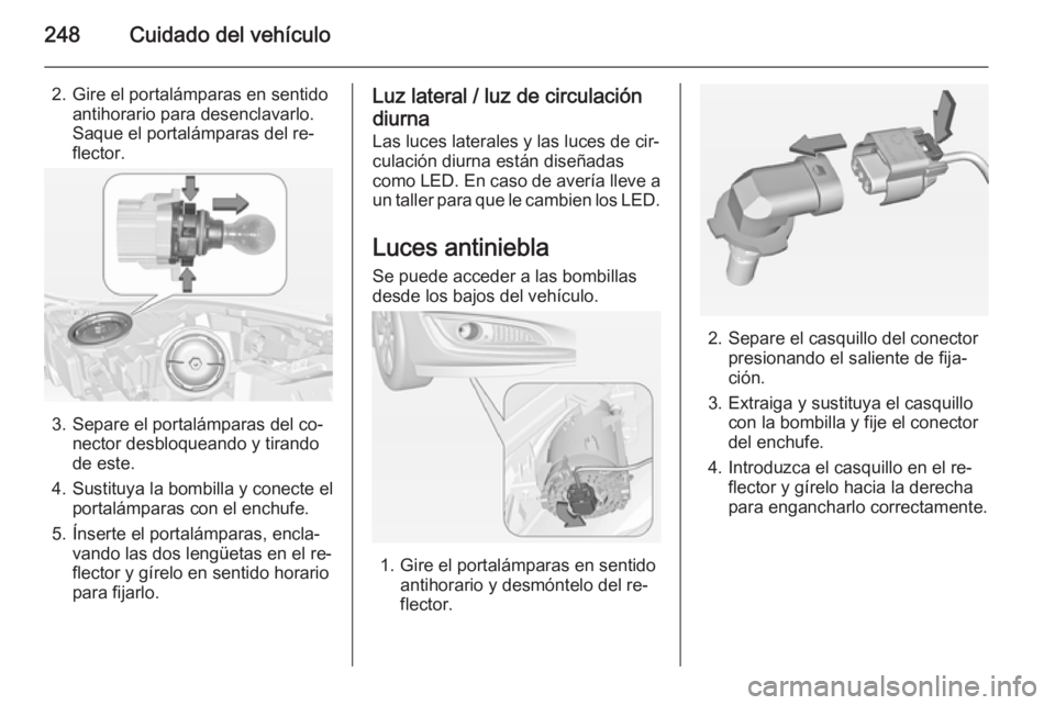 OPEL INSIGNIA 2014.5 Manual de Instrucciones (in Spanish) 248Cuidado del vehículo
2. Gire el portalámparas en sentidoantihorario para desenclavarlo.
Saque el portalámparas del re‐
flector.
3. Separe el portalámparas del co‐ nector desbloqueando y tir OPEL INSIGNIA 2014.5 Manual de Instrucciones (in Spanish) 248Cuidado del vehículo
2. Gire el portalámparas en sentidoantihorario para desenclavarlo.
Saque el portalámparas del re‐
flector.
3. Separe el portalámparas del co‐ nector desbloqueando y tir