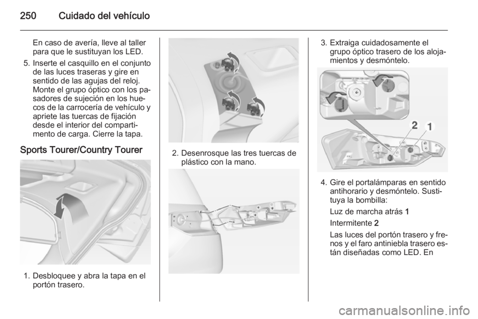 OPEL INSIGNIA 2014.5 Manual de Instrucciones (in Spanish) 250Cuidado del vehículo
En caso de avería, lleve al taller
para que le sustituyan los LED.
5. Inserte el casquillo en el conjunto de las luces traseras y gire en
sentido de las agujas del reloj.
Mon OPEL INSIGNIA 2014.5 Manual de Instrucciones (in Spanish) 250Cuidado del vehículo
En caso de avería, lleve al taller
para que le sustituyan los LED.
5. Inserte el casquillo en el conjunto de las luces traseras y gire en
sentido de las agujas del reloj.
Mon