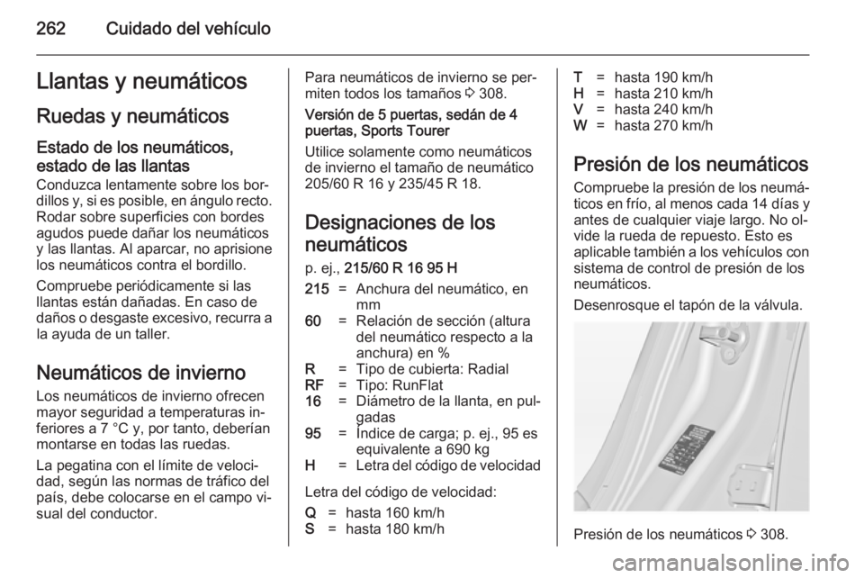 OPEL INSIGNIA 2014.5 Manual de Instrucciones (in Spanish) 262Cuidado del vehículoLlantas y neumáticosRuedas y neumáticos
Estado de los neumáticos,
estado de las llantas Conduzca lentamente sobre los bor‐
dillos y, si es posible, en ángulo recto. Rodar OPEL INSIGNIA 2014.5 Manual de Instrucciones (in Spanish) 262Cuidado del vehículoLlantas y neumáticosRuedas y neumáticos
Estado de los neumáticos,
estado de las llantas Conduzca lentamente sobre los bor‐
dillos y, si es posible, en ángulo recto. Rodar
