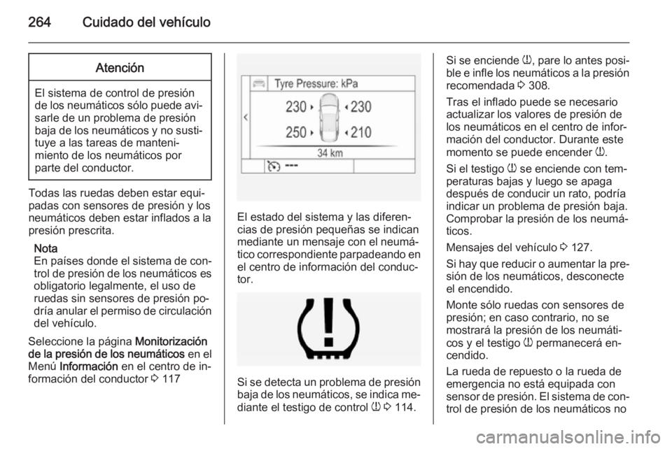 OPEL INSIGNIA 2014.5 Manual de Instrucciones (in Spanish) 264Cuidado del vehículoAtención
El sistema de control de presión
de los neumáticos sólo puede avi‐
sarle de un problema de presión
baja de los neumáticos y no susti‐ tuye a las tareas de ma OPEL INSIGNIA 2014.5 Manual de Instrucciones (in Spanish) 264Cuidado del vehículoAtención
El sistema de control de presión
de los neumáticos sólo puede avi‐
sarle de un problema de presión
baja de los neumáticos y no susti‐ tuye a las tareas de ma