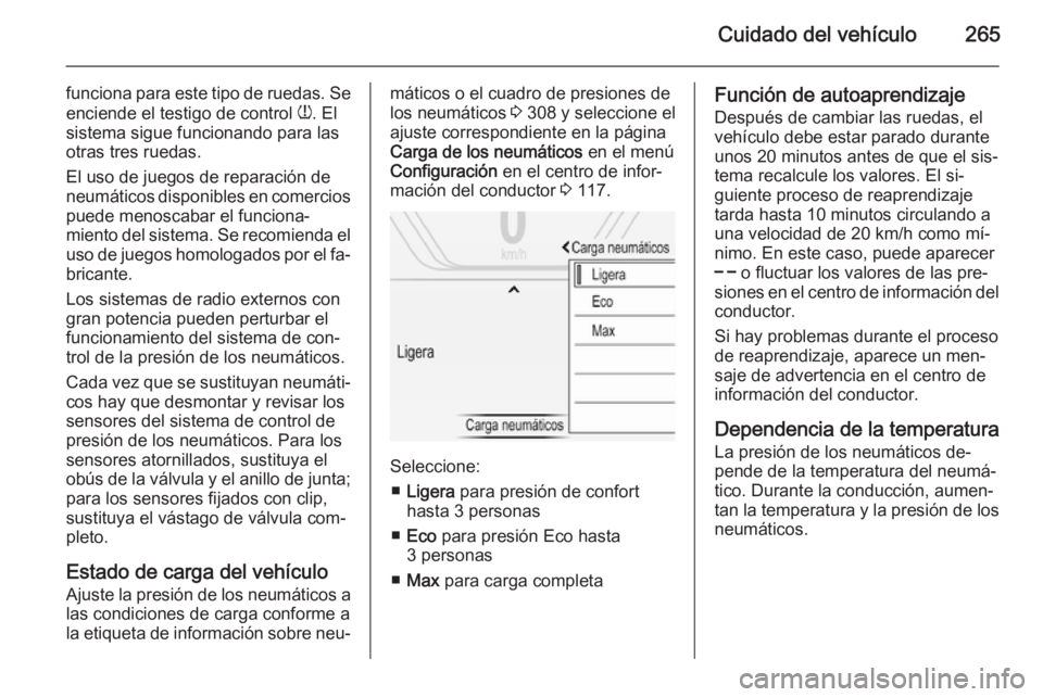 OPEL INSIGNIA 2014.5 Manual de Instrucciones (in Spanish) Cuidado del vehículo265
funciona para este tipo de ruedas. Seenciende el testigo de control w. El
sistema sigue funcionando para las
otras tres ruedas.
El uso de juegos de reparación de
neumáticos OPEL INSIGNIA 2014.5 Manual de Instrucciones (in Spanish) Cuidado del vehículo265
funciona para este tipo de ruedas. Seenciende el testigo de control w. El
sistema sigue funcionando para las
otras tres ruedas.
El uso de juegos de reparación de
neumáticos