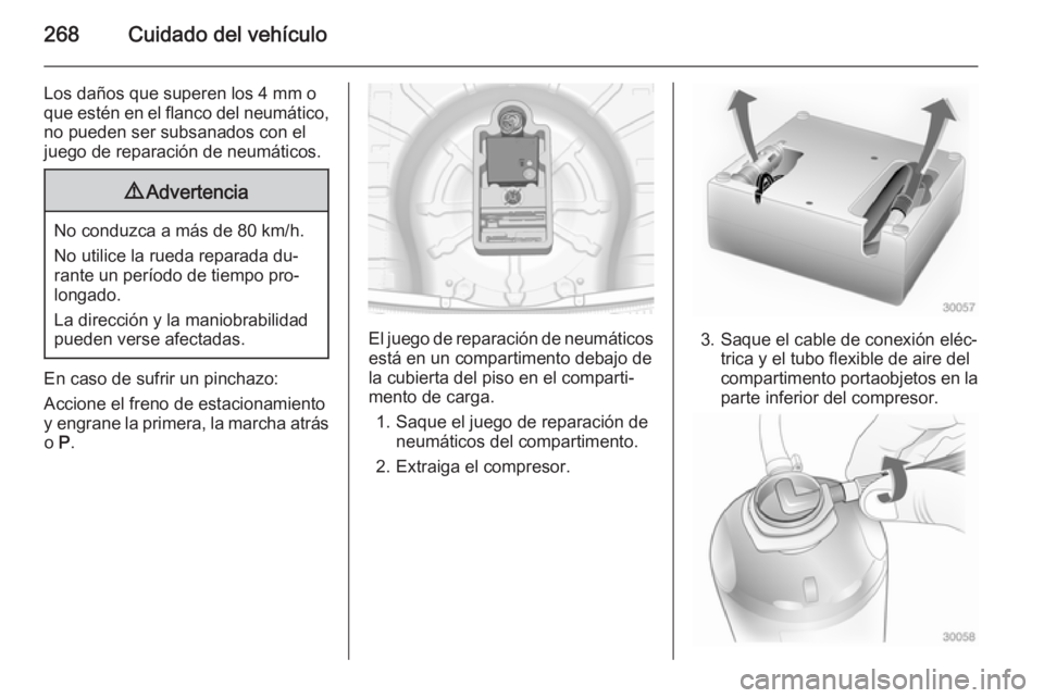 OPEL INSIGNIA 2014.5 Manual de Instrucciones (in Spanish) 268Cuidado del vehículo
Los daños que superen los 4 mm o
que estén en el flanco del neumático, no pueden ser subsanados con el
juego de reparación de neumáticos.9 Advertencia
No conduzca a más OPEL INSIGNIA 2014.5 Manual de Instrucciones (in Spanish) 268Cuidado del vehículo
Los daños que superen los 4 mm o
que estén en el flanco del neumático, no pueden ser subsanados con el
juego de reparación de neumáticos.9 Advertencia
No conduzca a más