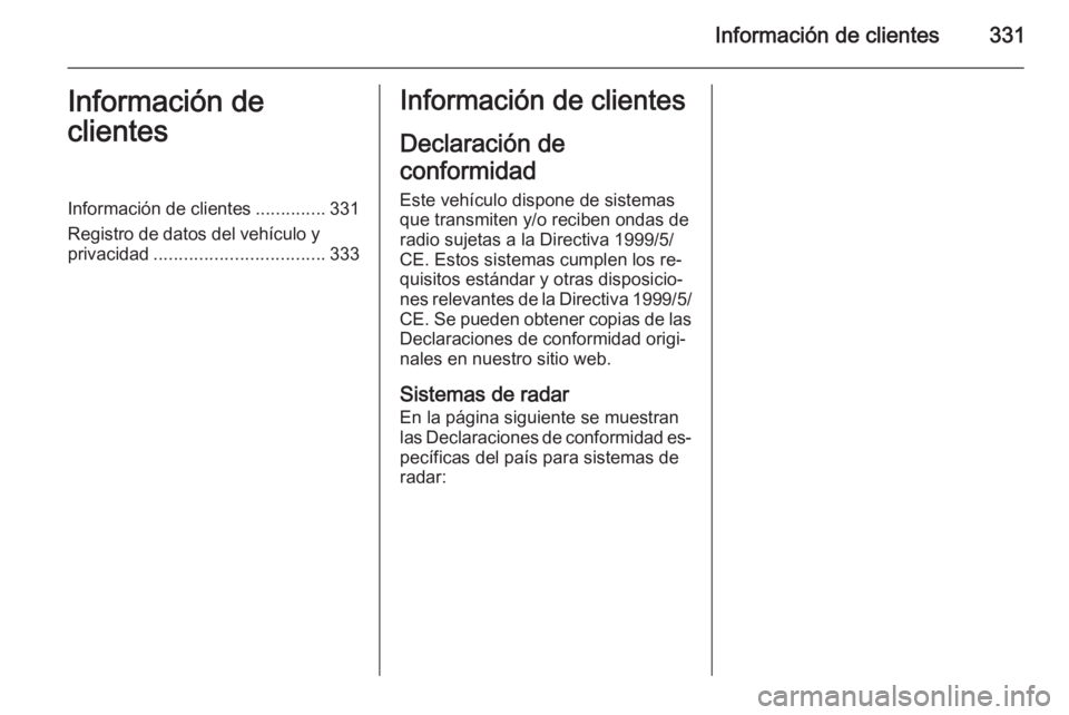 OPEL INSIGNIA 2014.5  Manual de Instrucciones (in Spanish) Información de clientes331Información de
clientesInformación de clientes ..............331
Registro de datos del vehículo y
privacidad .................................. 333Información de cliente