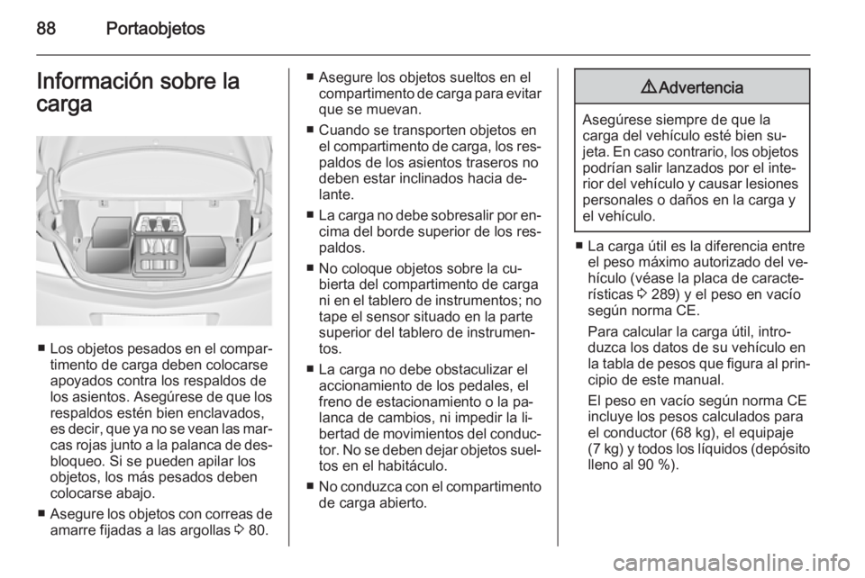 OPEL INSIGNIA 2014.5 Manual de Instrucciones (in Spanish) 88PortaobjetosInformación sobre la
carga
■ Los objetos pesados en el compar‐
timento de carga deben colocarse
apoyados contra los respaldos de
los asientos. Asegúrese de que los respaldos estén OPEL INSIGNIA 2014.5 Manual de Instrucciones (in Spanish) 88PortaobjetosInformación sobre la
carga
■ Los objetos pesados en el compar‐
timento de carga deben colocarse
apoyados contra los respaldos de
los asientos. Asegúrese de que los respaldos estén