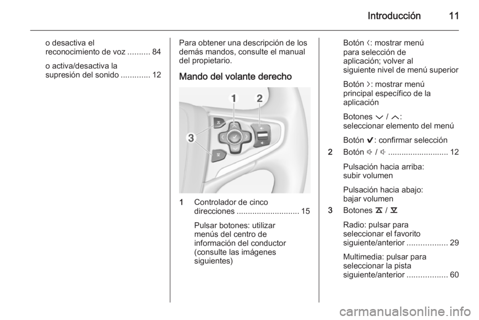 OPEL INSIGNIA 2015  Manual de infoentretenimiento (in Spanish) Introducción11
o desactiva el
reconocimiento de voz ..........84
o activa/desactiva la
supresión del sonido .............12Para obtener una descripción de los
demás mandos, consulte el manual del 