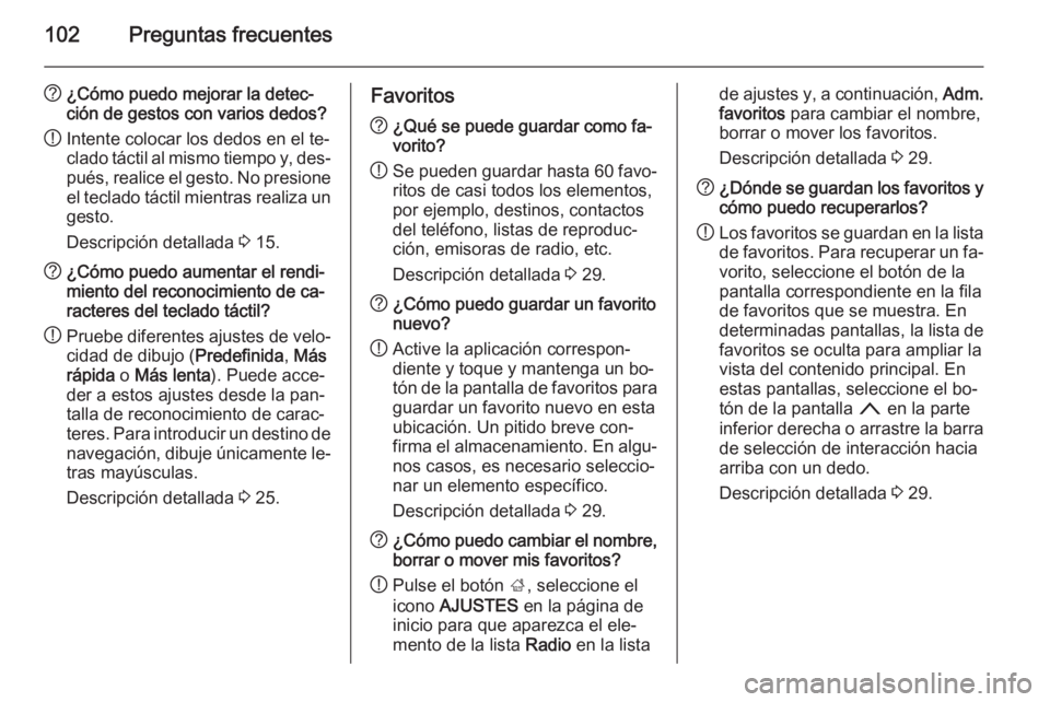 OPEL INSIGNIA 2015  Manual de infoentretenimiento (in Spanish) 102Preguntas frecuentes
?¿Cómo puedo mejorar la detec‐
ción de gestos con varios dedos?
! Intente colocar los dedos en el te‐
clado táctil al mismo tiempo y, des‐ pués, realice el gesto. No