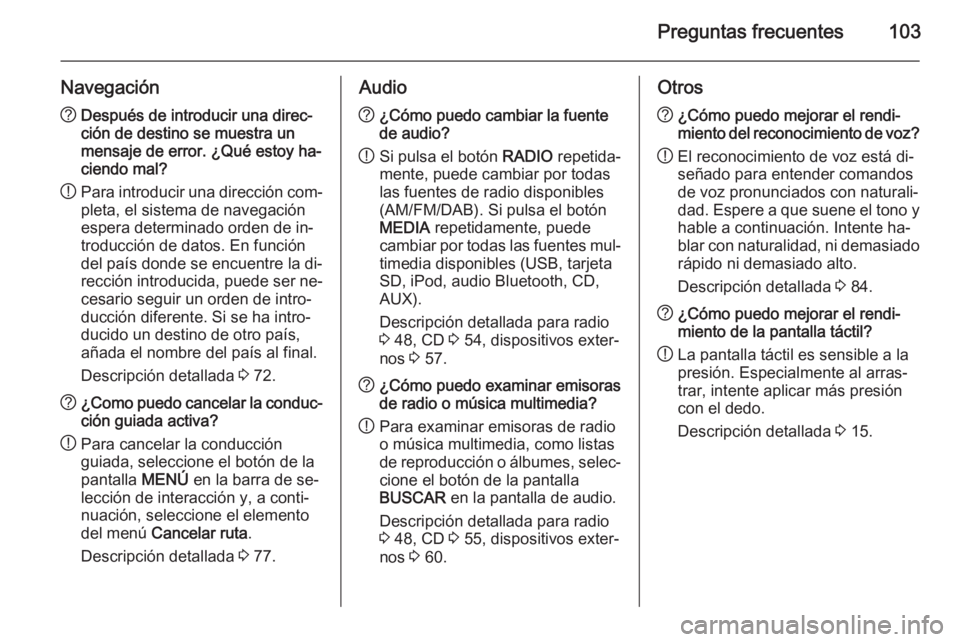 OPEL INSIGNIA 2015  Manual de infoentretenimiento (in Spanish) Preguntas frecuentes103
Navegación?Después de introducir una direc‐
ción de destino se muestra un
mensaje de error. ¿Qué estoy ha‐
ciendo mal?
! Para introducir una dirección com‐
pleta, e