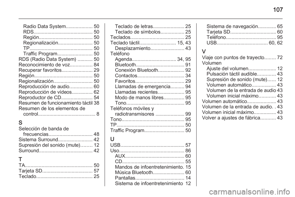 OPEL INSIGNIA 2015  Manual de infoentretenimiento (in Spanish) 107
Radio Data System...................50
RDS........................................... 50
Región ....................................... 50
Regionalización ......................... 50
TP........