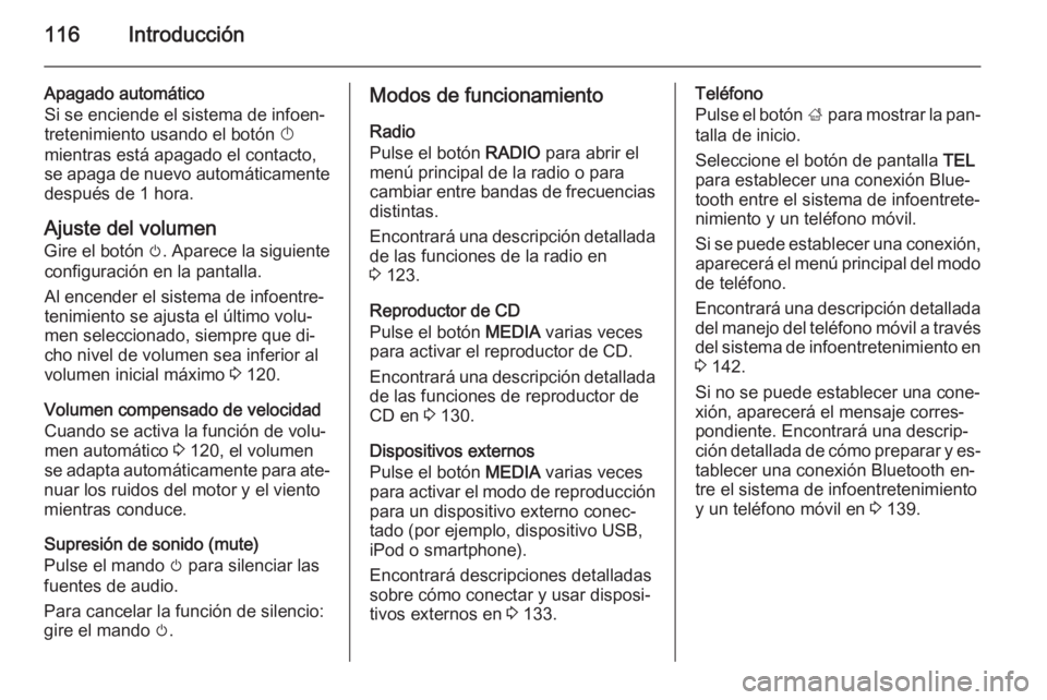OPEL INSIGNIA 2015 Manual de infoentretenimiento (in Spanish) 116Introducción
Apagado automático
Si se enciende el sistema de infoen‐
tretenimiento usando el botón X
mientras está apagado el contacto, se apaga de nuevo automáticamente
después de 1 hora. OPEL INSIGNIA 2015 Manual de infoentretenimiento (in Spanish) 116Introducción
Apagado automático
Si se enciende el sistema de infoen‐
tretenimiento usando el botón X
mientras está apagado el contacto, se apaga de nuevo automáticamente
después de 1 hora.