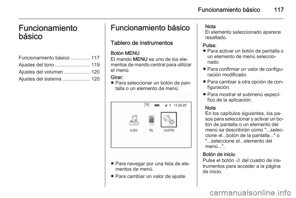 OPEL INSIGNIA 2015 Manual de infoentretenimiento (in Spanish) Funcionamiento básico117Funcionamiento
básicoFuncionamiento básico ..............117
Ajustes del tono .........................119
Ajustes del volumen ..................120
Ajustes del sistema .... OPEL INSIGNIA 2015 Manual de infoentretenimiento (in Spanish) Funcionamiento básico117Funcionamiento
básicoFuncionamiento básico ..............117
Ajustes del tono .........................119
Ajustes del volumen ..................120
Ajustes del sistema ....