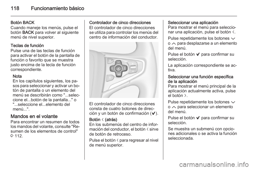 OPEL INSIGNIA 2015 Manual de infoentretenimiento (in Spanish) 118Funcionamiento básico
Botón BACK
Cuando maneje los menús, pulse el
botón BACK para volver al siguiente
menú de nivel superior.
Teclas de función
Pulse una de las teclas de función
para acti OPEL INSIGNIA 2015 Manual de infoentretenimiento (in Spanish) 118Funcionamiento básico
Botón BACK
Cuando maneje los menús, pulse el
botón BACK para volver al siguiente
menú de nivel superior.
Teclas de función
Pulse una de las teclas de función
para acti