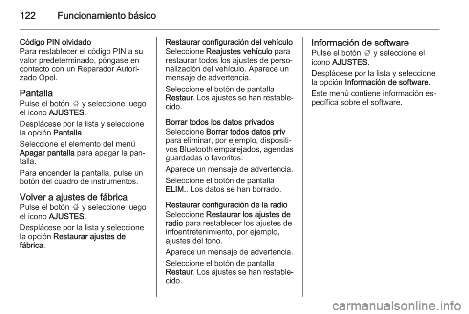 OPEL INSIGNIA 2015 Manual de infoentretenimiento (in Spanish) 122Funcionamiento básico
Código PIN olvidado
Para restablecer el código PIN a su
valor predeterminado, póngase en
contacto con un Reparador Autori‐
zado Opel.
PantallaPulse el botón ; y selecc OPEL INSIGNIA 2015 Manual de infoentretenimiento (in Spanish) 122Funcionamiento básico
Código PIN olvidado
Para restablecer el código PIN a su
valor predeterminado, póngase en
contacto con un Reparador Autori‐
zado Opel.
PantallaPulse el botón ; y selecc