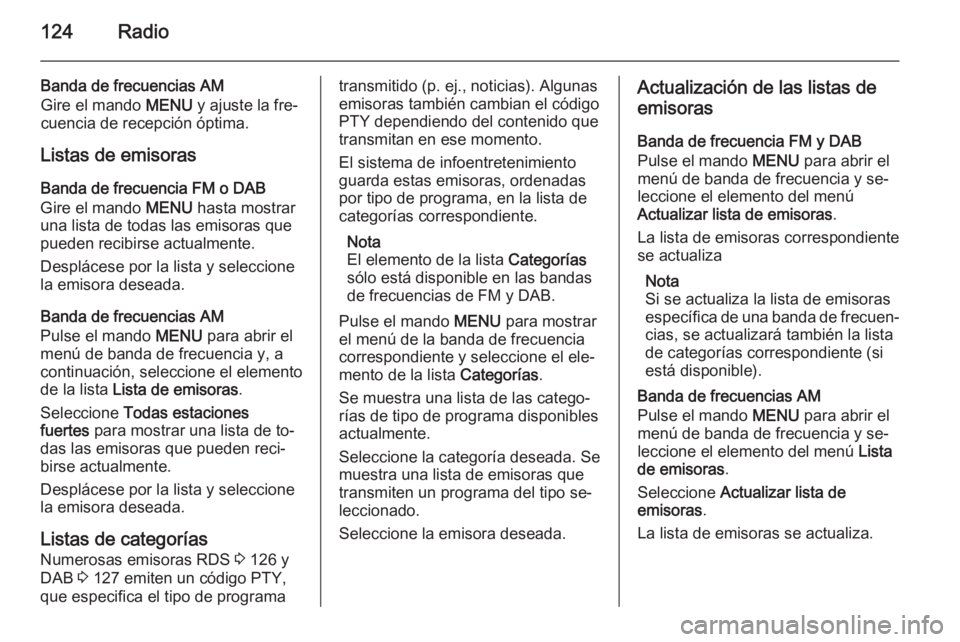OPEL INSIGNIA 2015 Manual de infoentretenimiento (in Spanish) 124Radio
Banda de frecuencias AM
Gire el mando MENU y ajuste la fre‐
cuencia de recepción óptima.
Listas de emisoras
Banda de frecuencia FM o DAB
Gire el mando MENU hasta mostrar
una lista de to OPEL INSIGNIA 2015 Manual de infoentretenimiento (in Spanish) 124Radio
Banda de frecuencias AM
Gire el mando MENU y ajuste la fre‐
cuencia de recepción óptima.
Listas de emisoras
Banda de frecuencia FM o DAB
Gire el mando MENU hasta mostrar
una lista de to