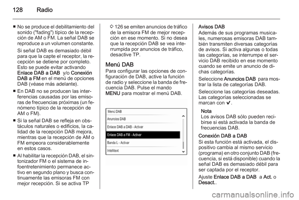 OPEL INSIGNIA 2015 Manual de infoentretenimiento (in Spanish) 128Radio
■No se produce el debilitamiento del
sonido ("fading") típico de la recep‐ción de AM o FM. La señal DAB se
reproduce a un volumen constante.
Si señal DAB es demasiado débil
p OPEL INSIGNIA 2015 Manual de infoentretenimiento (in Spanish) 128Radio
■No se produce el debilitamiento del
sonido ("fading") típico de la recep‐ción de AM o FM. La señal DAB se
reproduce a un volumen constante.
Si señal DAB es demasiado débil
p