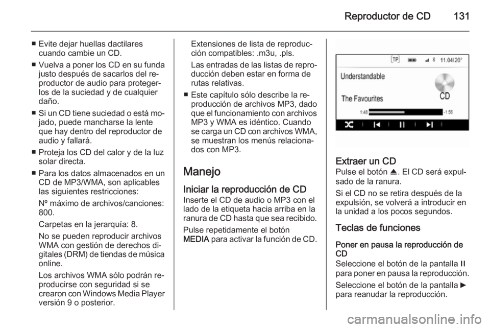 OPEL INSIGNIA 2015  Manual de infoentretenimiento (in Spanish) Reproductor de CD131
■ Evite dejar huellas dactilarescuando cambie un CD.
■ Vuelva a poner los CD en su funda
justo después de sacarlos del re‐productor de audio para proteger‐
los de la suci